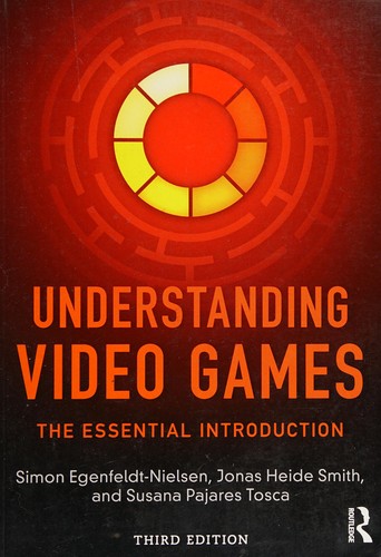 Simon Egenfeldt-Nielsen, Jonas Heide Smith, Susana Pajares Tosca: Understanding Video Games (2015, Taylor & Francis Group)