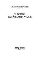Olvido García Valdés: Y todos estábamos vivos (Spanish language, 2006, Tusquets Editores)