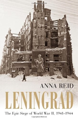 Anna Reid: Leningrad: The Epic Siege of World War II, 1941-1944 (2011, Walker Books)