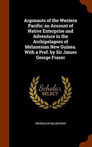 Bronisław Malinowski: Argonauts of the Western Pacific; an Account of Native Enterprise and Adventure in the Archipelagoes of Melanesian New Guinea. With a Pref. by Sir James George Frazer (Hardcover, Arkose Press)
