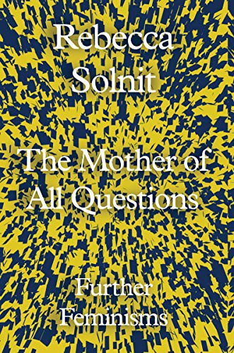 Rebecca Solnit: The Mother Of All Questions (Hardcover, Granta Books)
