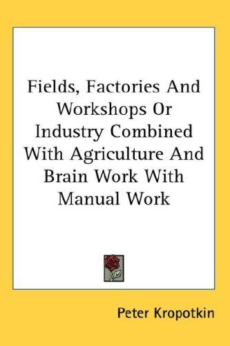 Peter Kropotkin: Fields, Factories And Workshops Or Industry Combined With Agriculture And Brain Work With Manual Work (Hardcover, 2007, Kessinger Publishing, LLC)