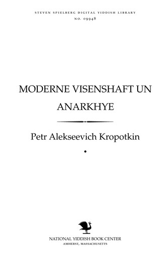 Peter Kropotkin: Moderne ṿisenshafṭ un anarkhye (Yiddish language, 1913, Arbeyṭer fraynd)