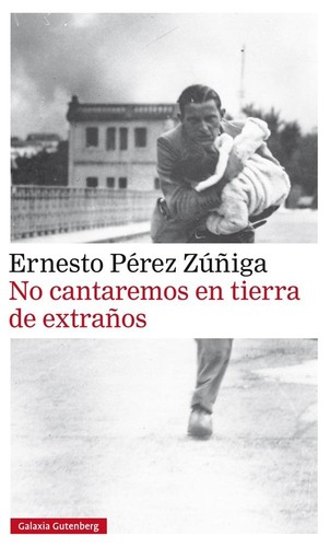Ernesto Pérez Zúñiga: No cantaremos en tierras de extraños (2016, Galaxia Gutenberg)