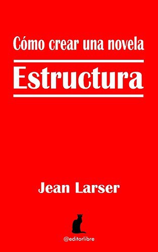 Jean Larser, Editor Libre: Cómo crear una novela. Estructura. (Paperback, 2016, Independently Published, Independently published)