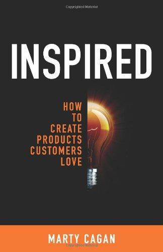 Marty Cagan: Inspired: How To Create Products Customers Love (2008, SVPG Press)