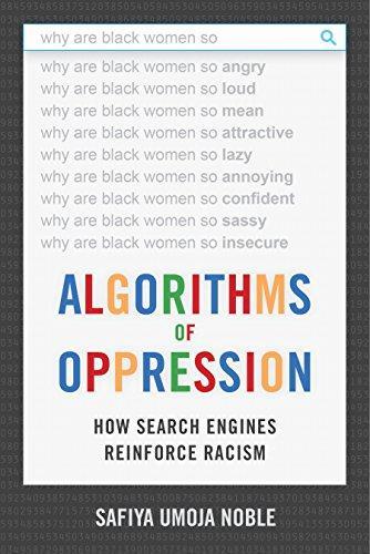 Safiya Umoja Noble: Algorithms of Oppression : How Search Engines Reinforce Racism (2018)