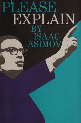 Isaac Asimov: Please explain (1973, Houghton Mifflin Company)