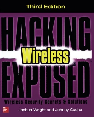 Joshua Wright, Johnny Cache: Hacking Exposed Wireless, Third Edition: Wireless Security Secrets & Solutions (2015, McGraw-Hill Education)