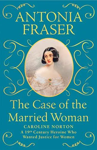 Antonia Fraser: Case of the Married Woman : Caroline Norton (2021)
