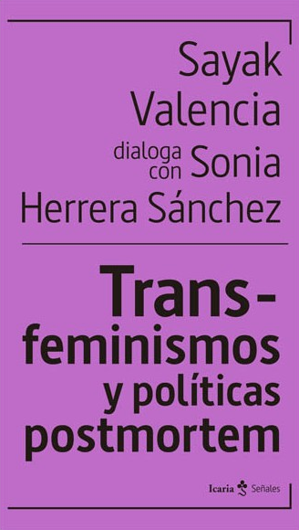 Sayak Valencia, Sonia Herrera Sánchez: Transfeminismos y políticas postmortem (Icaria)