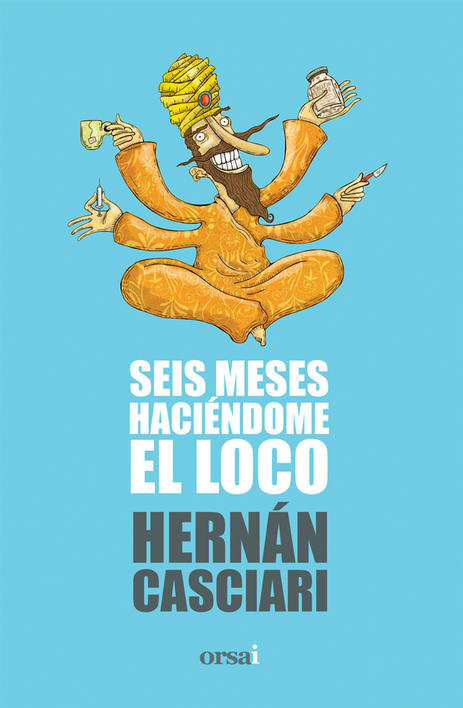 Hernán Casciari: Seis meses haciéndome el loco (Paperback, Spanish language, Editorial Orsai)