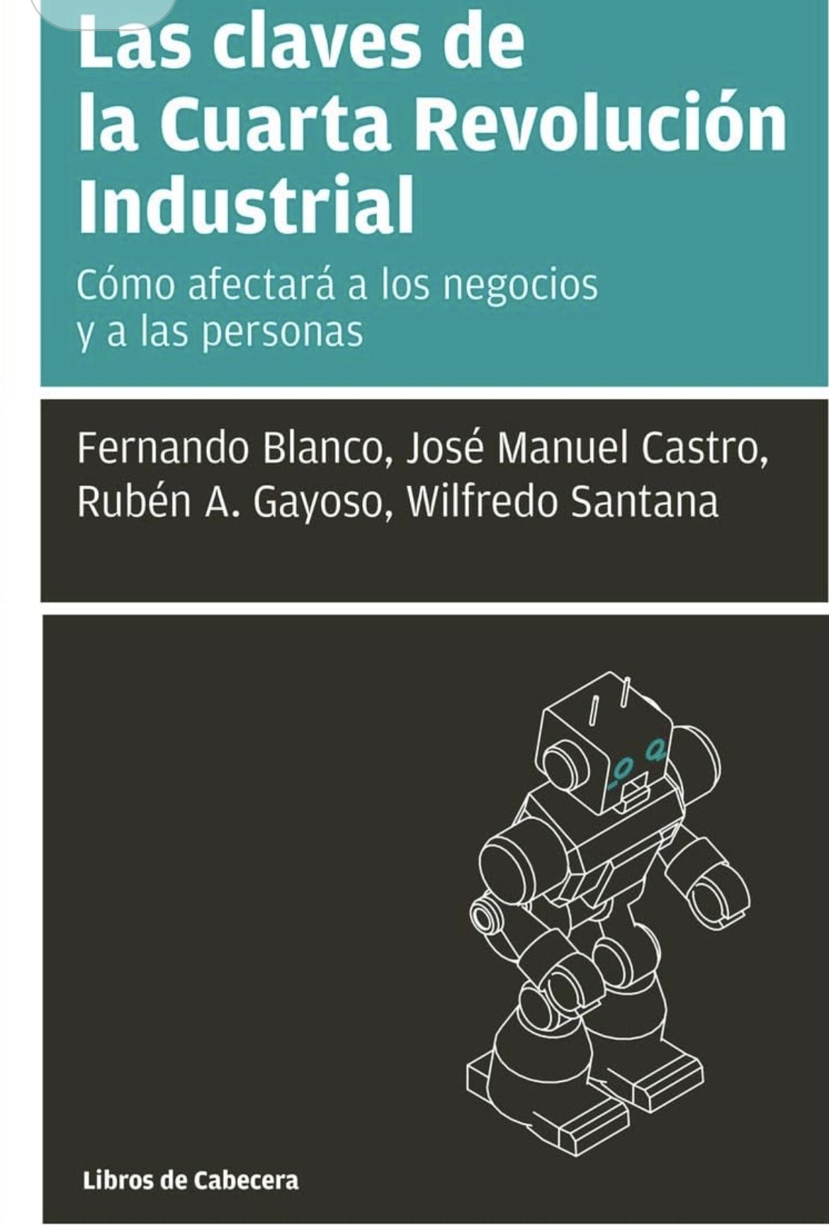 Fernando Blanco, José Manuel Castro, Rubén A. Gayoso, Wilfredo Santana: Las claves de la cuarta revolución industrial (Paperback, Español / Castellano language, 2019, Libros de cabecera)