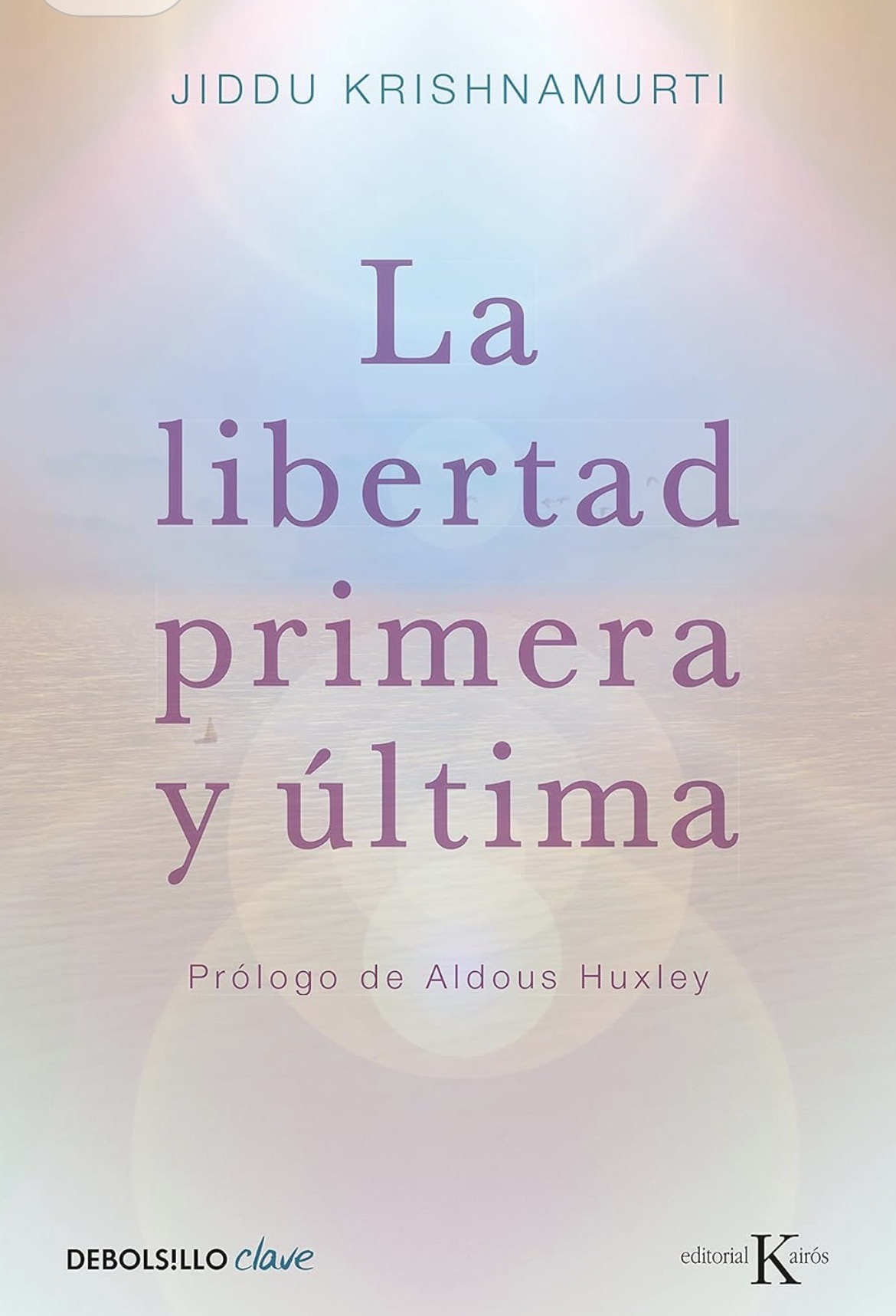 Jiddu Krishnamurti: La libertad primera y última (Paperback, Español / Castellano language, 2011, Debolsillo)