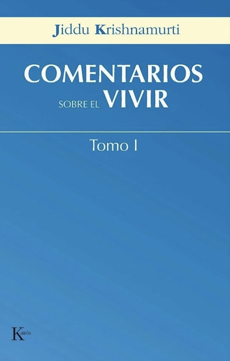 Jiddu Krishnamurti: Comentarios sobre el vivir Tomo I (Paperback, Español / Castellano language, 2006, Editorial Kairós)