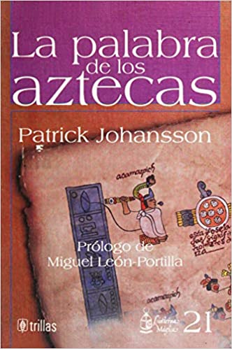 Patrick Johansson: La palabra de los aztecas (Spanish language, 1993, Trillas)