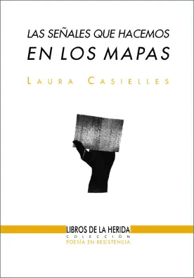 Laura Casielles, Nicholas Callaway: Las señales que hacemos en los mapas (Paperback, Español language, 2018, Libros de la Herida)