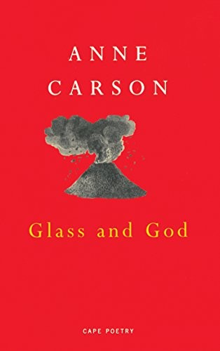 Anne Carson: Glass and God (1998, Cape Poetry, imusti, Vintage/Ebury (a Division of Random)