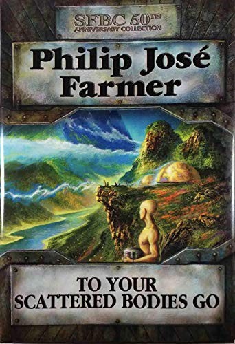 Philip José Farmer: To Your Scattered Bodies Go (Hardcover, 2004, SFBC Science Fiction, Science Fiction Book Club, SFBC)