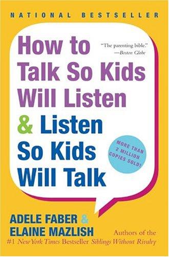 Adele Faber: How to talk so kids will listen & listen so kids will talk (2004, Perennial Currents)