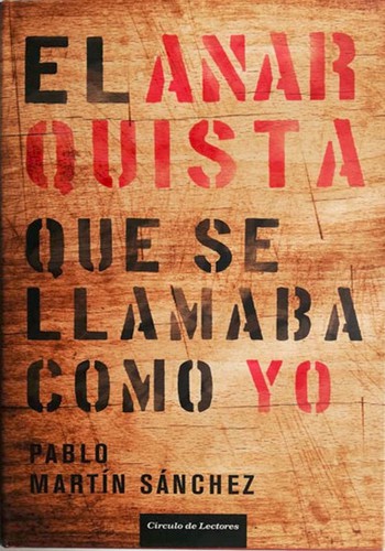 Pablo Martín Sánchez: El anarquista que se llamaba como yo (Hardcover, Spanish language, 2012, Círculo de Lectores, S.A., Acantilado, ACANTILADO)