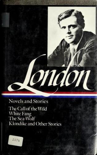 Jack London: Jack London : Novels and Stories : Call of the Wild / White Fang / The Sea-Wolf / Klondike and Other Stories (Library of America) (1982)