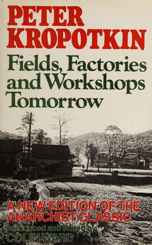 Peter Kropotkin: Fields, factories and workshops tomorrow (1975, Harper & Row)