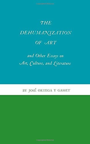 José Ortega y Gasset: The Dehumanization of Art and Other Essays on Art, Culture, and Literature (1968, Princeton University Press)