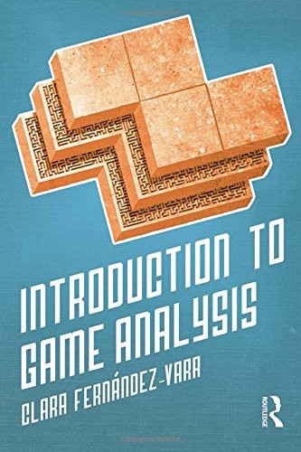 Clara Fernández-Vara: Introduction to game analysis (2015, Routledge)