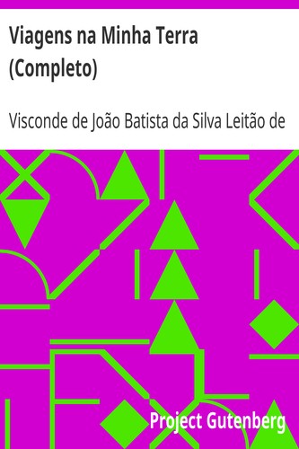 Almeida Garrett, João Baptista da Silva Leitão de Almeida Garrett Visconde de: Viagens na minha terra (EBook, Portuguese language, 2008, Project Gutenberg)