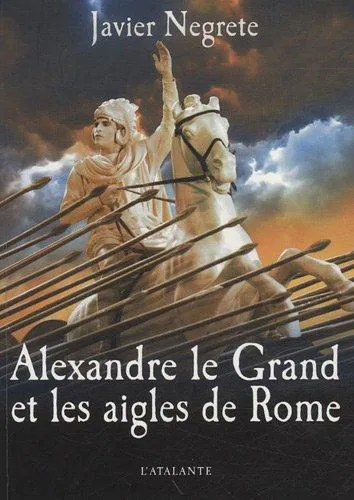 Javier Negrete: Alexandre le Grand et les aigles de Rome (French language, 2009, L'Atalante)