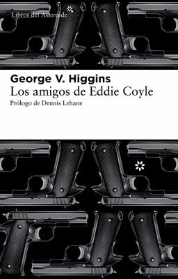 George V. Higgins: Los Amigos De Eddie Coyle (2012, Libros del Asteroide S.L.U.)