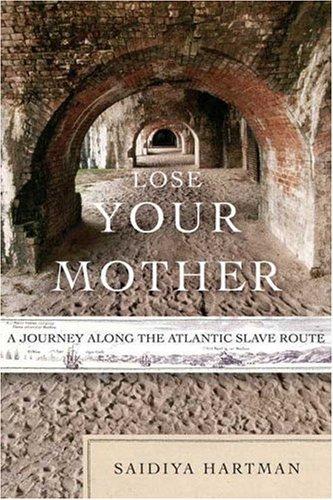 Saidiya V. Hartman: Lose your mother (2006, Farrar, Straus and Giroux)