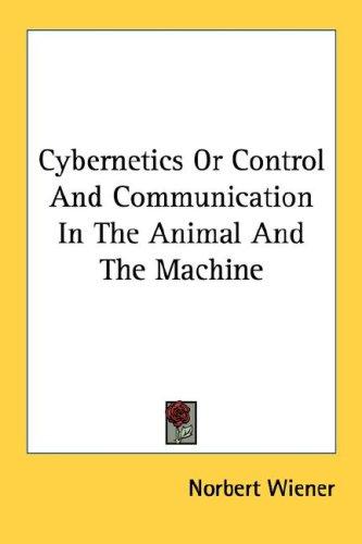 Norbert Wiener: Cybernetics Or Control And Communication In The Animal And The Machine (2007, Kessinger Publishing, LLC)