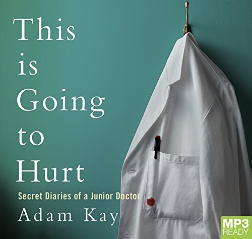 Adam Kay: This Is Going To Hurt (AudiobookFormat, 2017, Pan MacMillan)