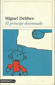 Miguel Delibes: El príncipe destronado (Spanish language, 2003, Booket)