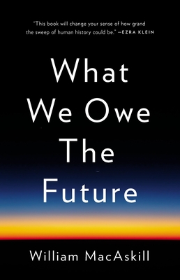 William MacAskill: What We Owe the Future (2022, Basic Books)