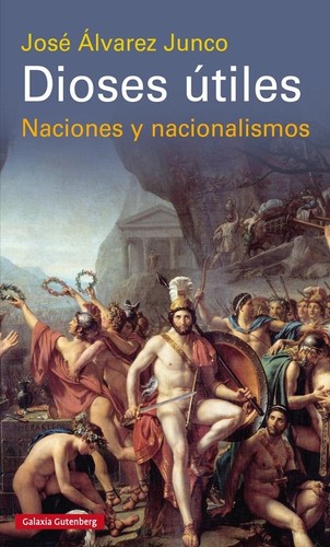José Álvarez Junco: Dioses útiles (2016, Galaxia Gutenberg)