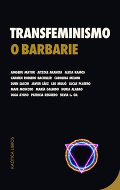 Lucas Platero, Silvia L. Gil, María Galindo, Aingeru Mayor, Aitzole Araneta, Alicia Ramos, Carmen Romero Bachiller, Carolina Meloni, Duen Sacchi, Javier Sáez, Leo Mulió, Mafe Moscoso, Nuria Alabao, Olga Ayuso, Patricia Reguero: Transfeminismo o barbarie (Paperback, 2020, Kaótica Libros)