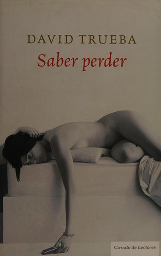 David Trueba: Saber perder (Spanish language, 2008, Círculo de Lectores)