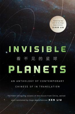 Cixin Liu, Hao Jingfang, Ken Liu, Chen Qiufan, Xia Jia, Ma Boyong, Tang Fei, Cheng Jingbo: Invisible Planets (Hardcover, 2016, Tor Books)