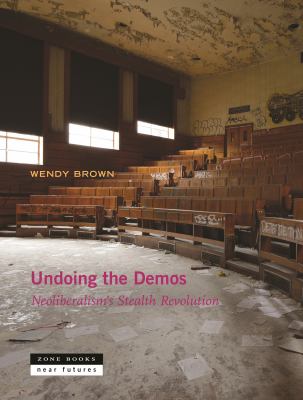 Wendy Brown: Undoing the Demos: Neoliberalism's Stealth Revolution