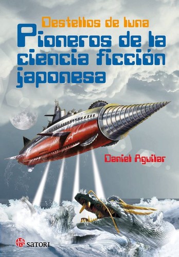 Daniel Aguilar: Destellos de luna : pioneros de la ciencia ficción japonesa (2016, Satori)