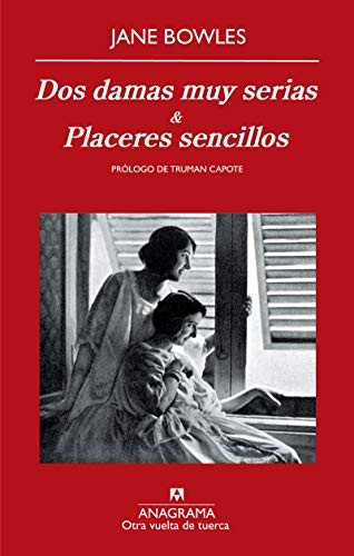 Jane Bowles, Lali Gubern Garriga-Nogués, Benito Gómez Ibáñez: Dos damas muy serias y Placeres sencillos (Paperback, 2010, Editorial Anagrama S.A.)