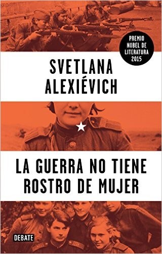 Svetlana Aleksiévitch: La guerra no tiene rostro de mujer (Spanish language, 2015, Penguin Random House Grupo Editorial S.A.U.)