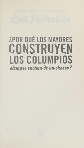 Luis Piedrahita: ¿Por qué los mayores construyen los columpios siempre encima de un charco? (Spanish language, 2010, [Aguilar])