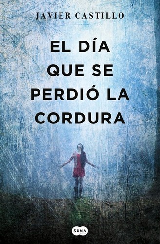 Javier Castillo , Javier Castillo: El día que se perdió la cordura   (2017, Suma de Letras)