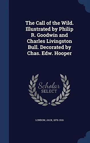 Jack London: The Call of the Wild. Illustrated by Philip R. Goodwin and Charles Livingston Bull. Decorated by Chas. Edw. Hooper (2015)