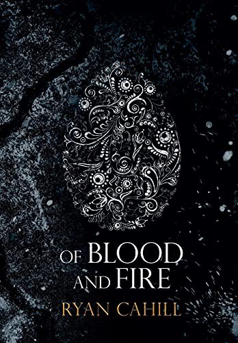 Ryan Cahill: Of Blood and Fire (Hardcover, 2021, Ryan Cahill)