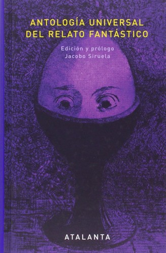 Jacobo Siruela: Antología universal del relato fantástico (Hardcover, Spanish language, 2014, Atalanta)